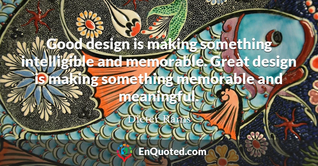 Good design is making something intelligible and memorable. Great design is making something memorable and meaningful.
