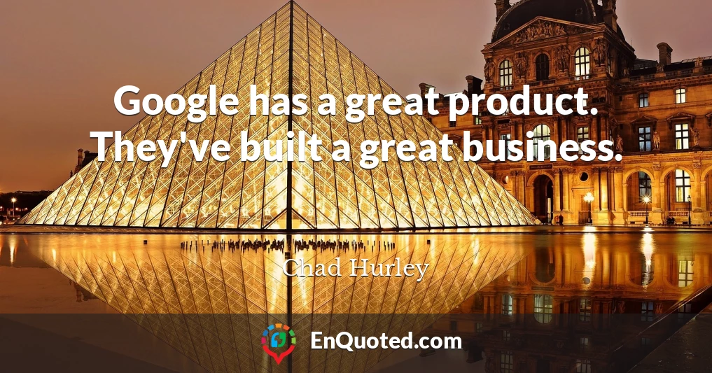 Google has a great product. They've built a great business.