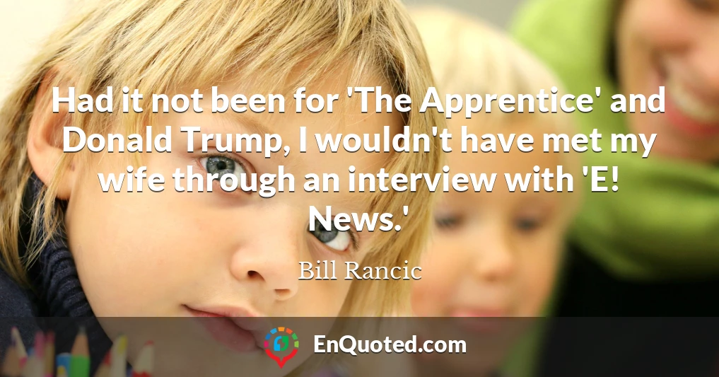 Had it not been for 'The Apprentice' and Donald Trump, I wouldn't have met my wife through an interview with 'E! News.'
