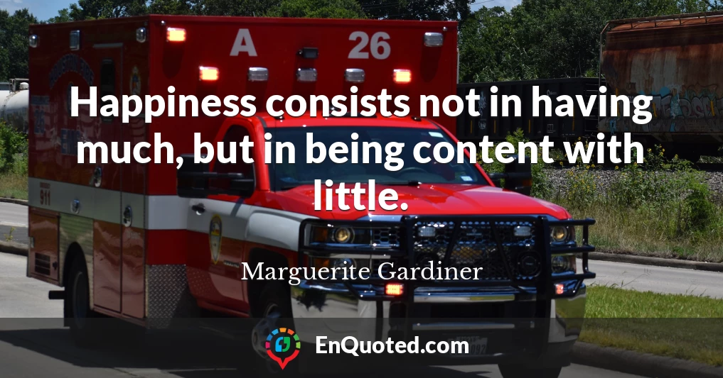 Happiness consists not in having much, but in being content with little.