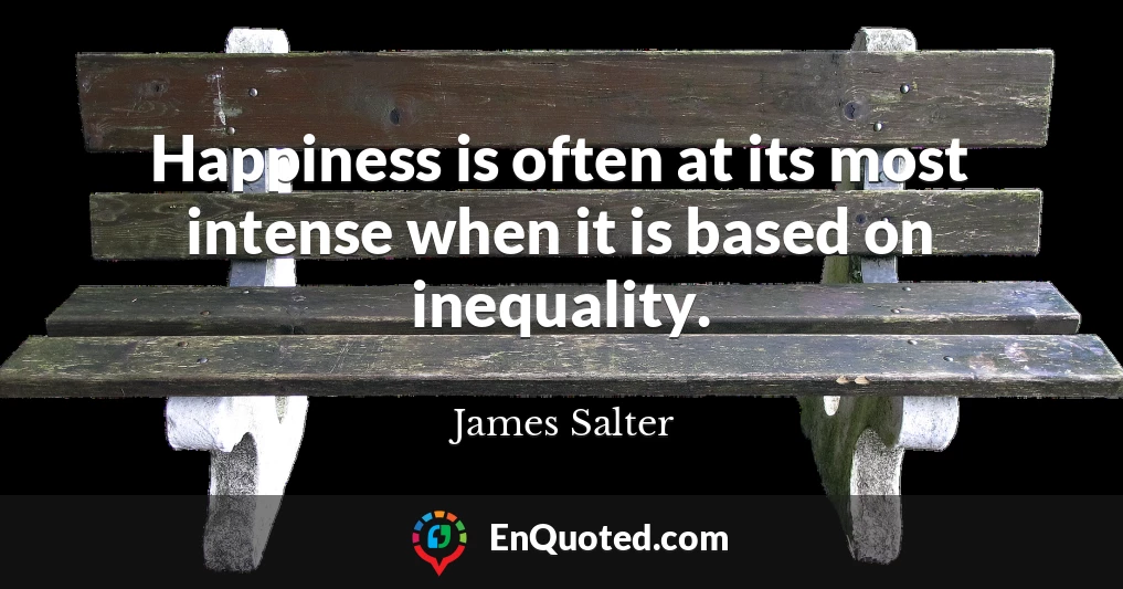 Happiness is often at its most intense when it is based on inequality.