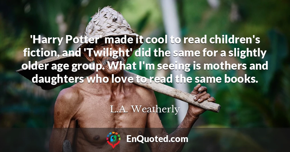 'Harry Potter' made it cool to read children's fiction, and 'Twilight' did the same for a slightly older age group. What I'm seeing is mothers and daughters who love to read the same books.
