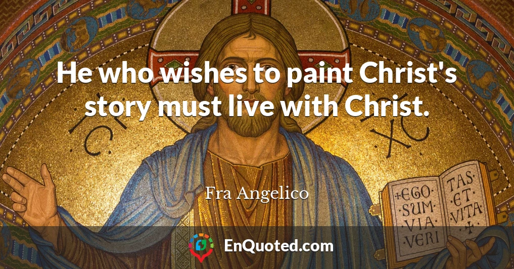 He who wishes to paint Christ's story must live with Christ.
