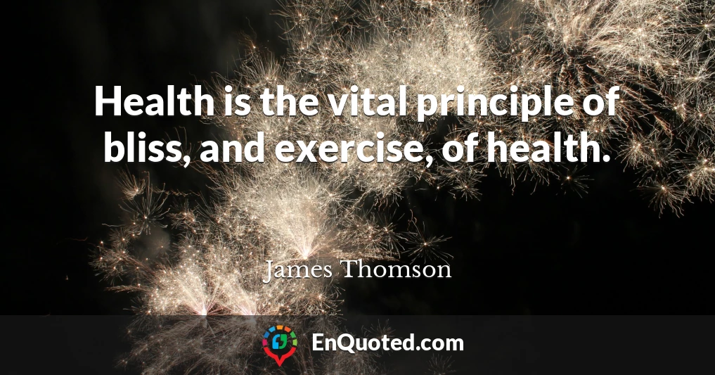 Health is the vital principle of bliss, and exercise, of health.