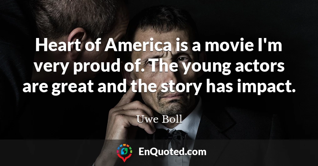 Heart of America is a movie I'm very proud of. The young actors are great and the story has impact.