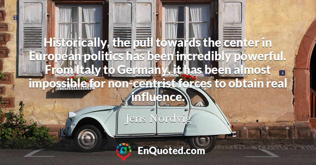 Historically, the pull towards the center in European politics has been incredibly powerful. From Italy to Germany, it has been almost impossible for non-centrist forces to obtain real influence.