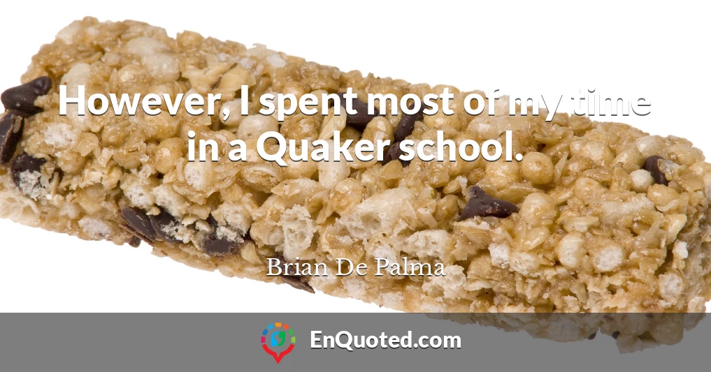 However, I spent most of my time in a Quaker school.