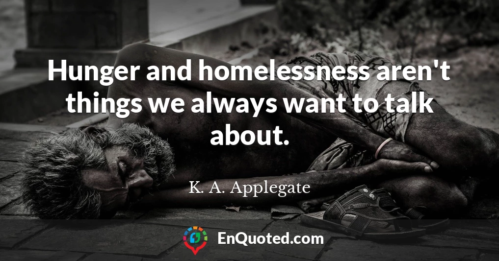 Hunger and homelessness aren't things we always want to talk about.