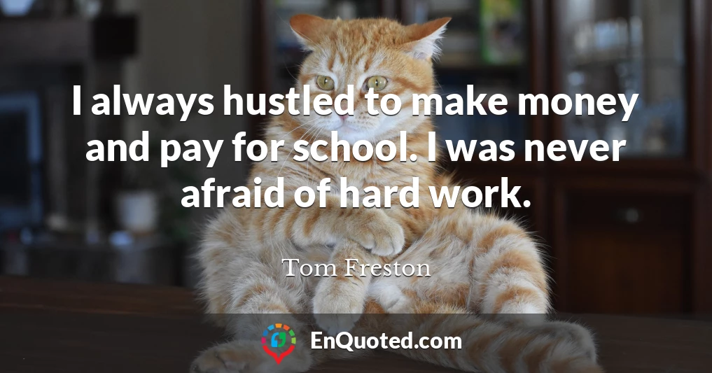 I always hustled to make money and pay for school. I was never afraid of hard work.