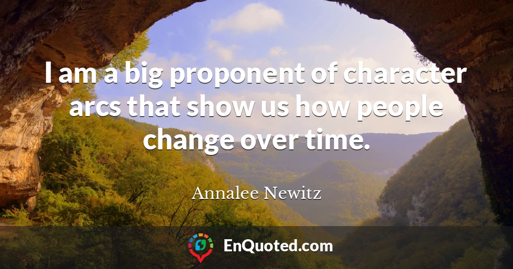 I am a big proponent of character arcs that show us how people change over time.
