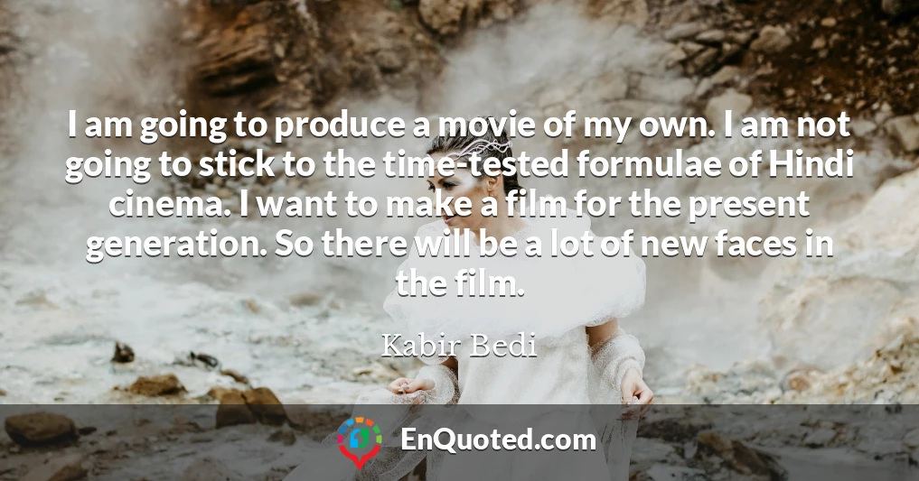 I am going to produce a movie of my own. I am not going to stick to the time-tested formulae of Hindi cinema. I want to make a film for the present generation. So there will be a lot of new faces in the film.