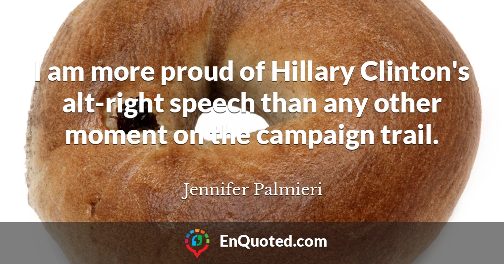 I am more proud of Hillary Clinton's alt-right speech than any other moment on the campaign trail.