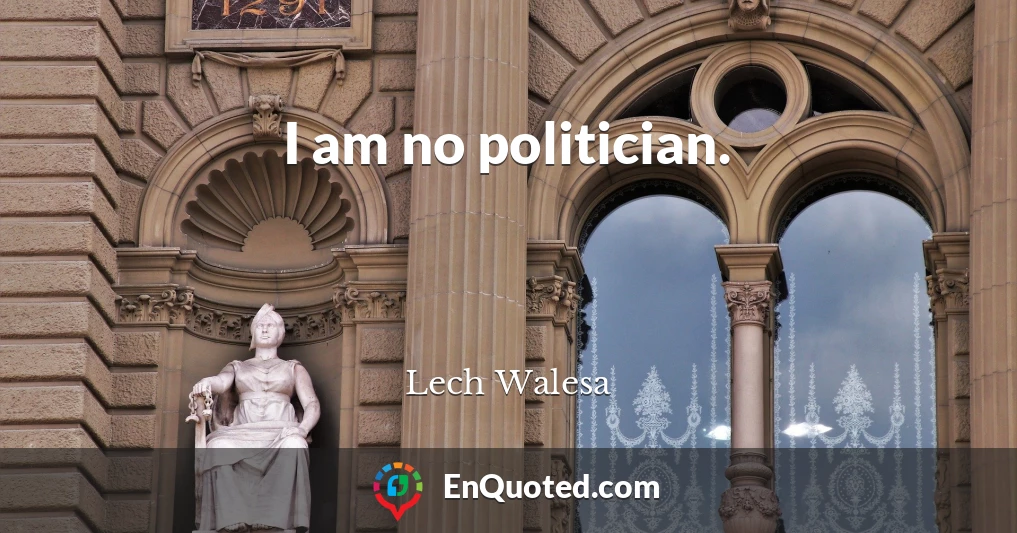 I am no politician.
