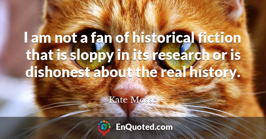 I am not a fan of historical fiction that is sloppy in its research or is dishonest about the real history.
