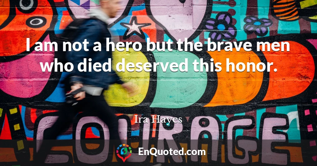 I am not a hero but the brave men who died deserved this honor.
