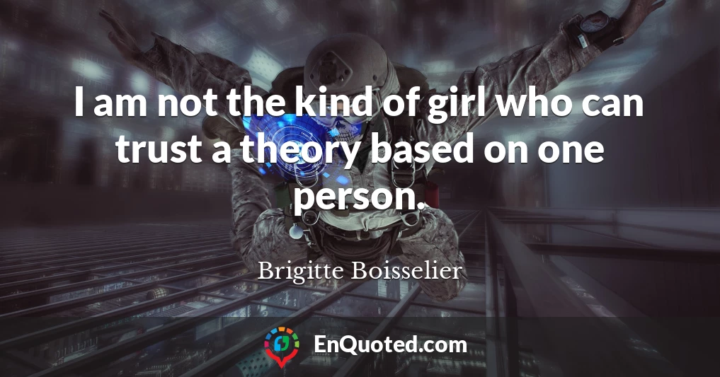 I am not the kind of girl who can trust a theory based on one person.