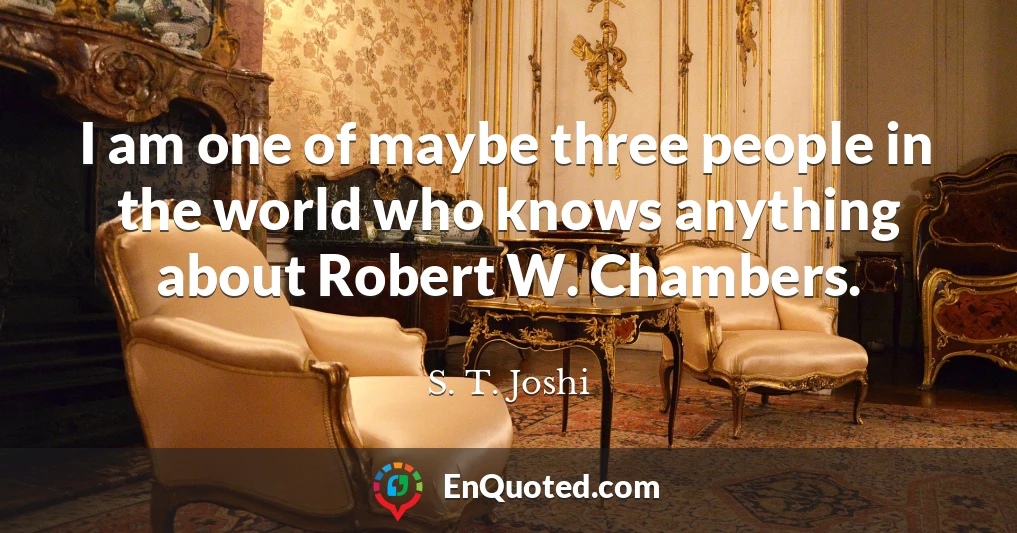 I am one of maybe three people in the world who knows anything about Robert W. Chambers.