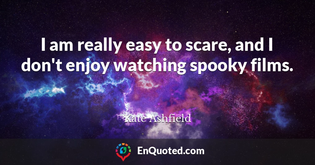 I am really easy to scare, and I don't enjoy watching spooky films.