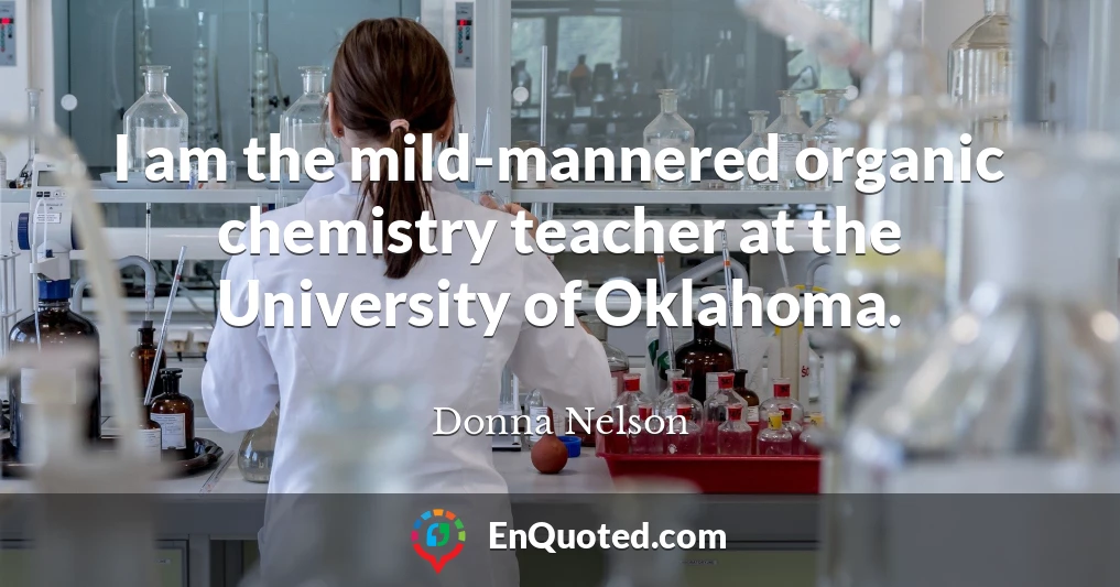 I am the mild-mannered organic chemistry teacher at the University of Oklahoma.