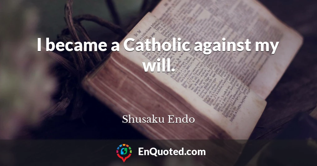 I became a Catholic against my will.
