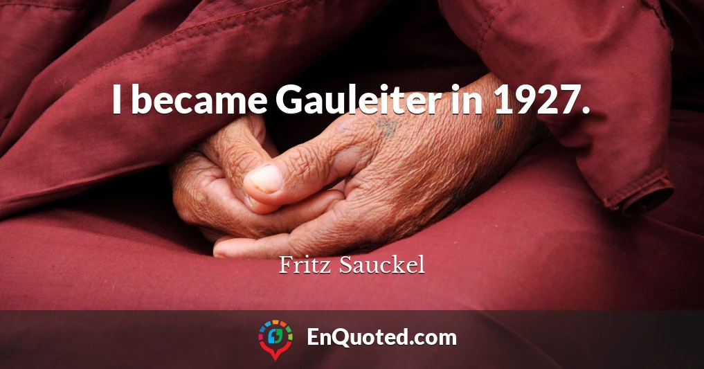 I became Gauleiter in 1927.