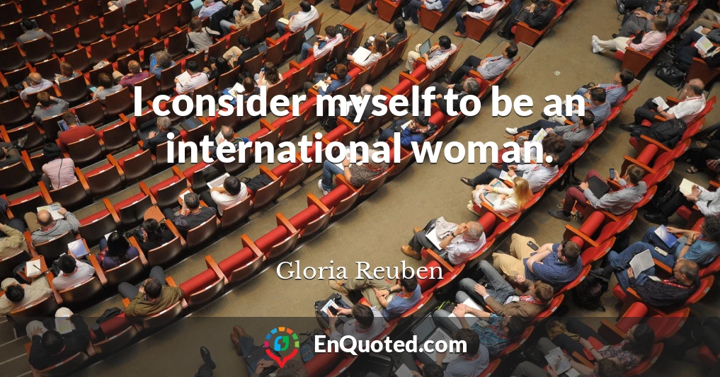 I consider myself to be an international woman.