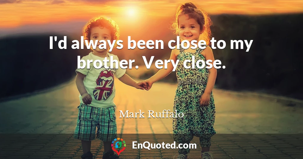 I'd always been close to my brother. Very close.