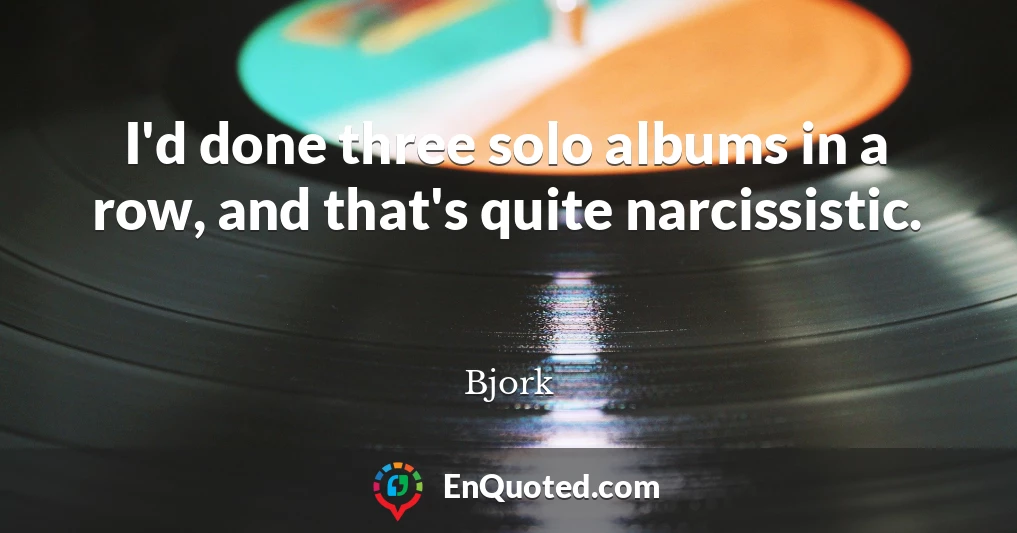 I'd done three solo albums in a row, and that's quite narcissistic.