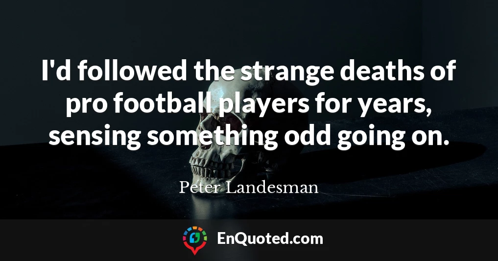 I'd followed the strange deaths of pro football players for years, sensing something odd going on.