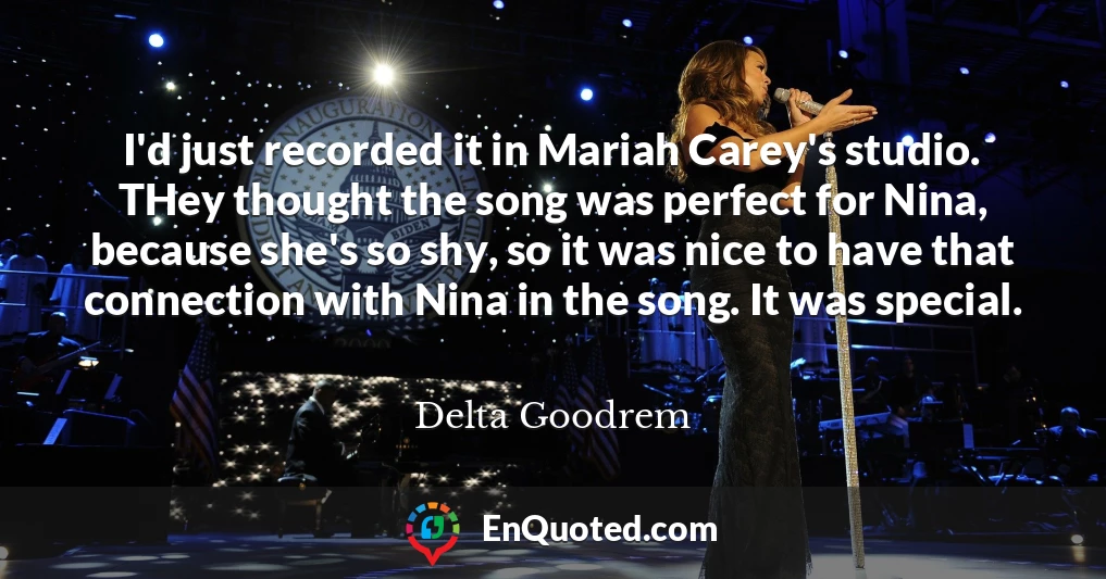 I'd just recorded it in Mariah Carey's studio. THey thought the song was perfect for Nina, because she's so shy, so it was nice to have that connection with Nina in the song. It was special. I'd just recorded it in Mariah Carey's studio. THey thought the song was perfect for Nina, because she's so shy, so it was nice to have that connection with Nina in the song. It was special.
