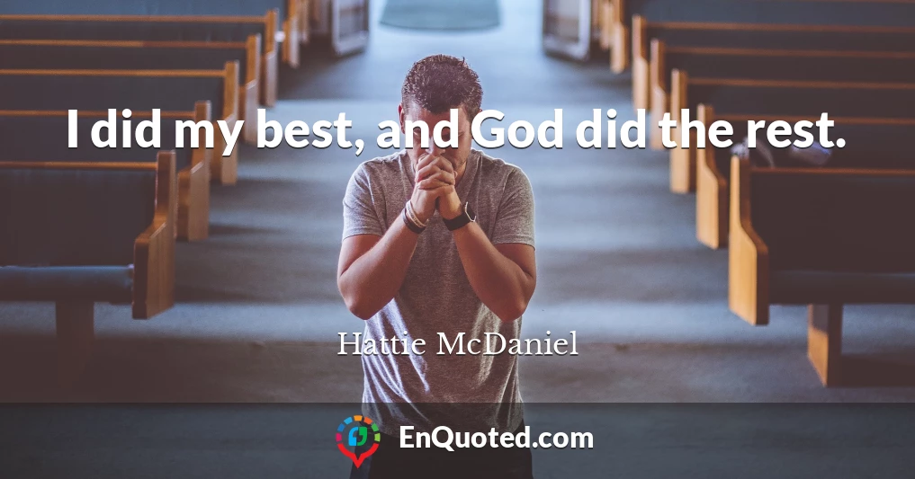 I did my best, and God did the rest.