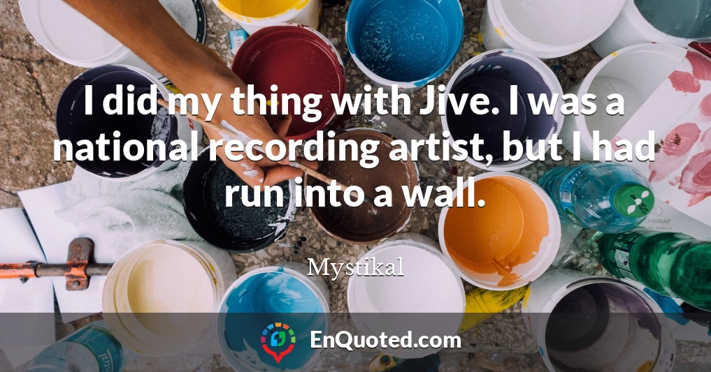 I did my thing with Jive. I was a national recording artist, but I had run into a wall.