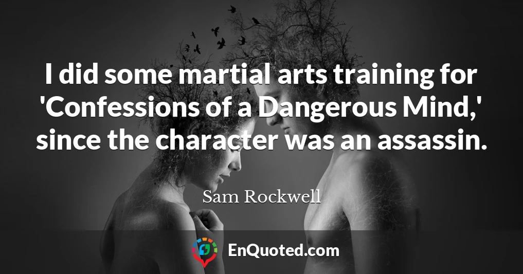 I did some martial arts training for 'Confessions of a Dangerous Mind,' since the character was an assassin.