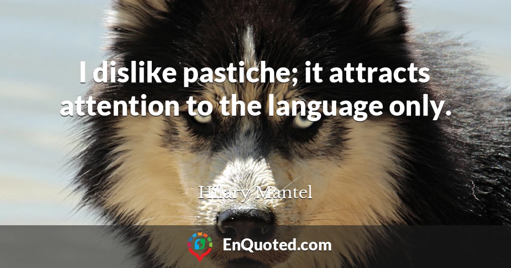 I dislike pastiche; it attracts attention to the language only.