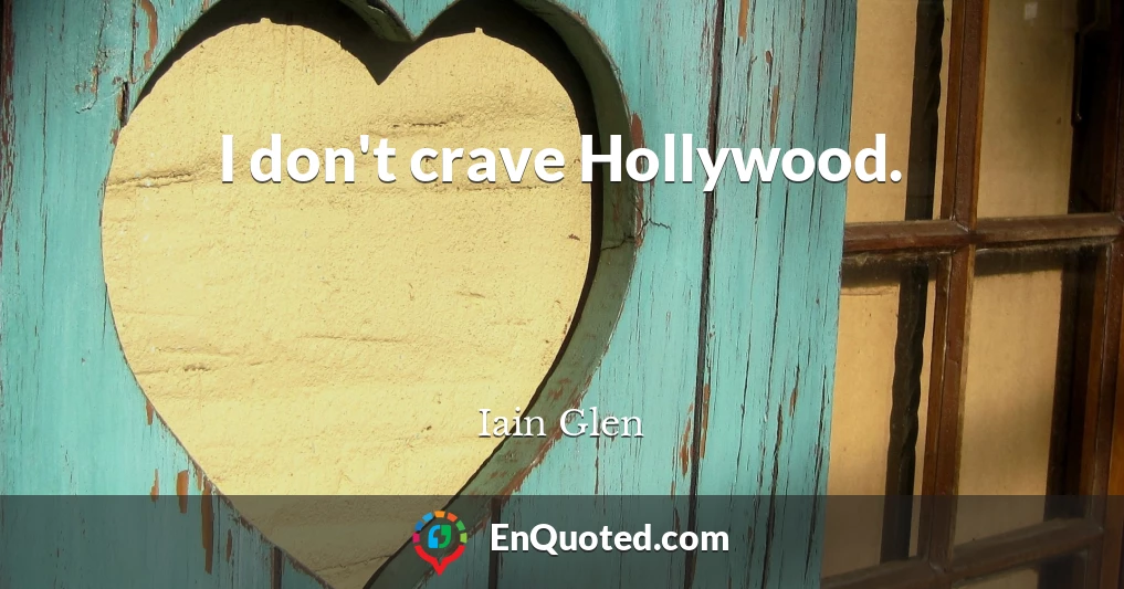 I don't crave Hollywood.