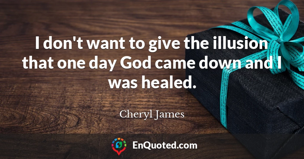 I don't want to give the illusion that one day God came down and I was healed.