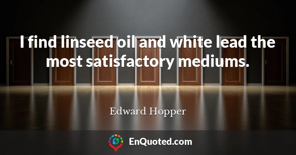 I find linseed oil and white lead the most satisfactory mediums.
