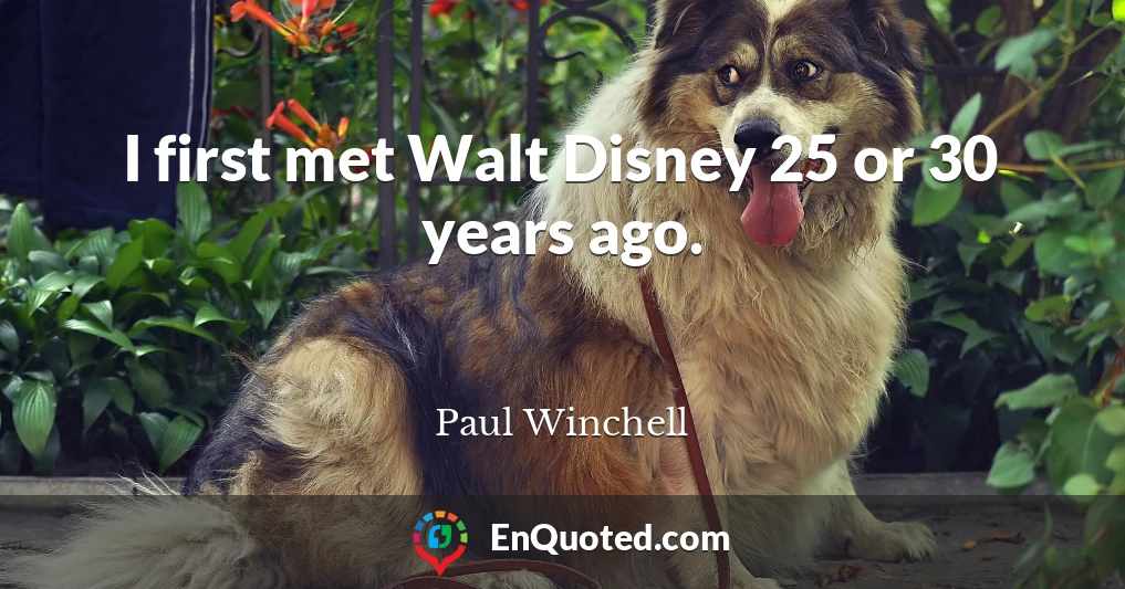 I first met Walt Disney 25 or 30 years ago.