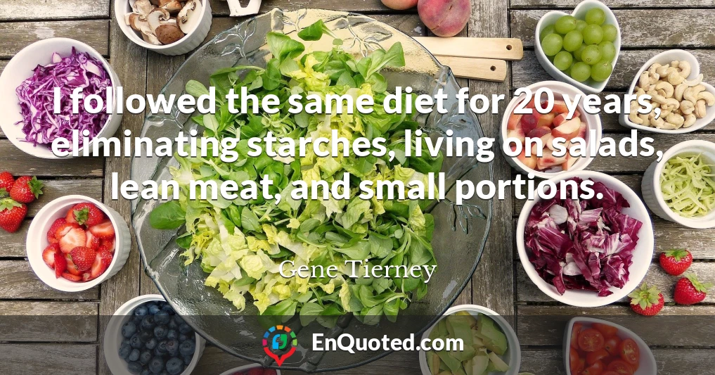 I followed the same diet for 20 years, eliminating starches, living on salads, lean meat, and small portions.