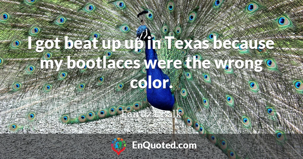 I got beat up up in Texas because my bootlaces were the wrong color.