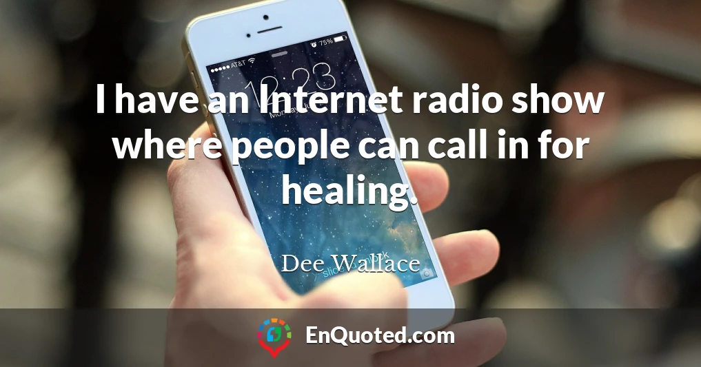 I have an Internet radio show where people can call in for healing.