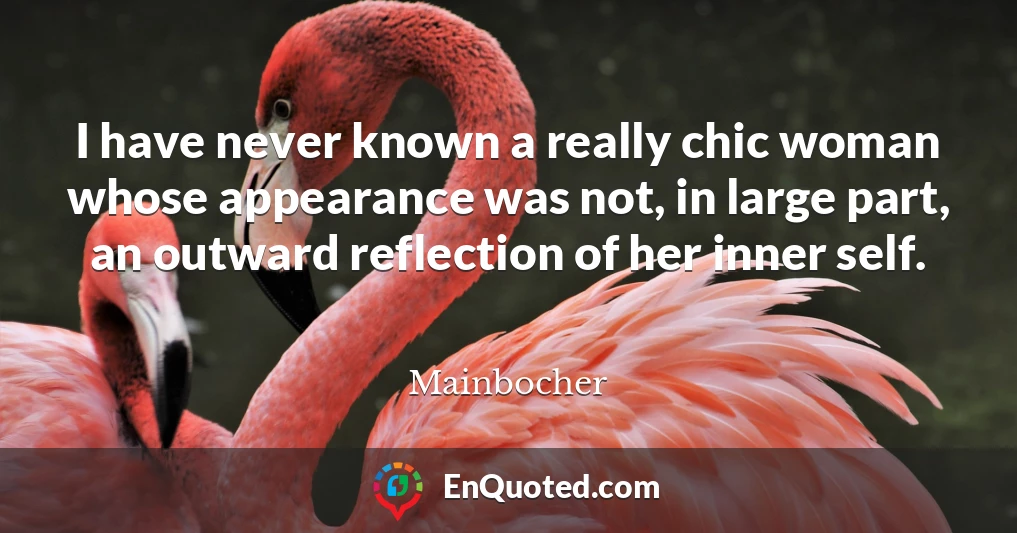 I have never known a really chic woman whose appearance was not, in large part, an outward reflection of her inner self.