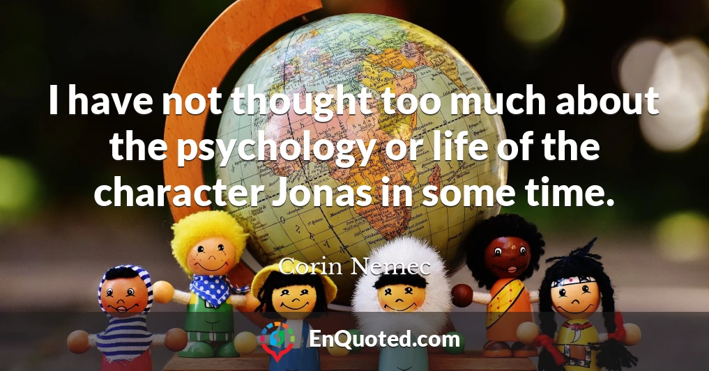 I have not thought too much about the psychology or life of the character Jonas in some time.