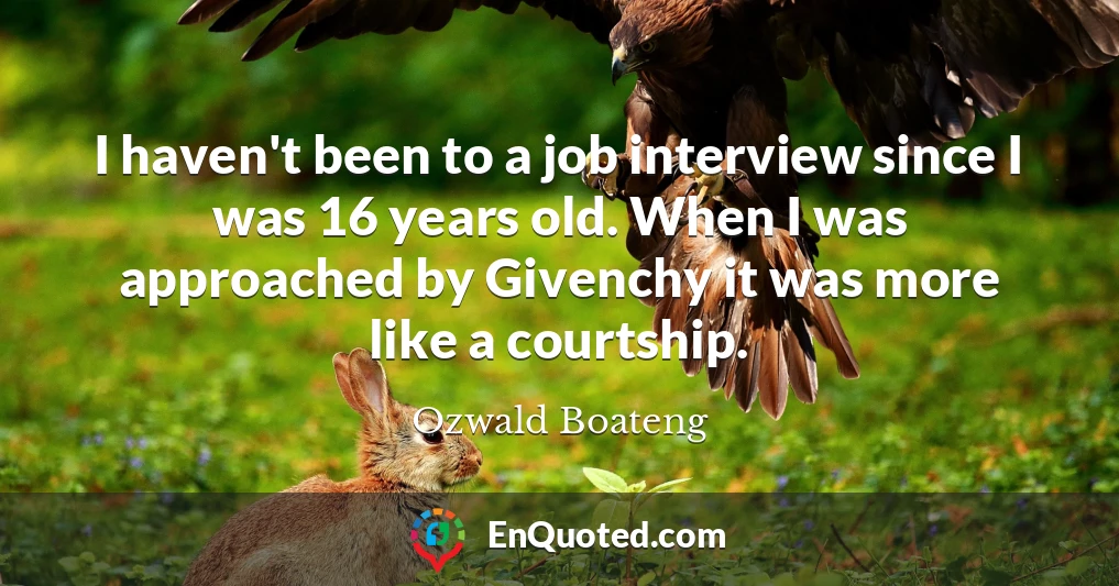 I haven't been to a job interview since I was 16 years old. When I was approached by Givenchy it was more like a courtship.