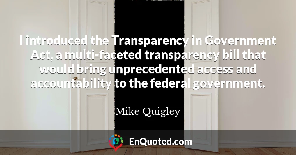 I introduced the Transparency in Government Act, a multi-faceted transparency bill that would bring unprecedented access and accountability to the federal government.