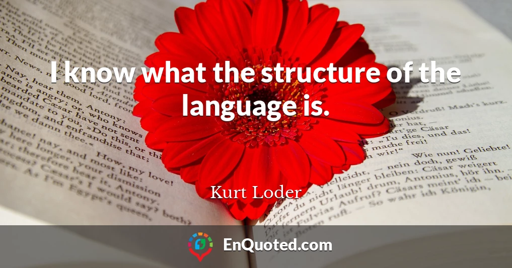 I know what the structure of the language is.