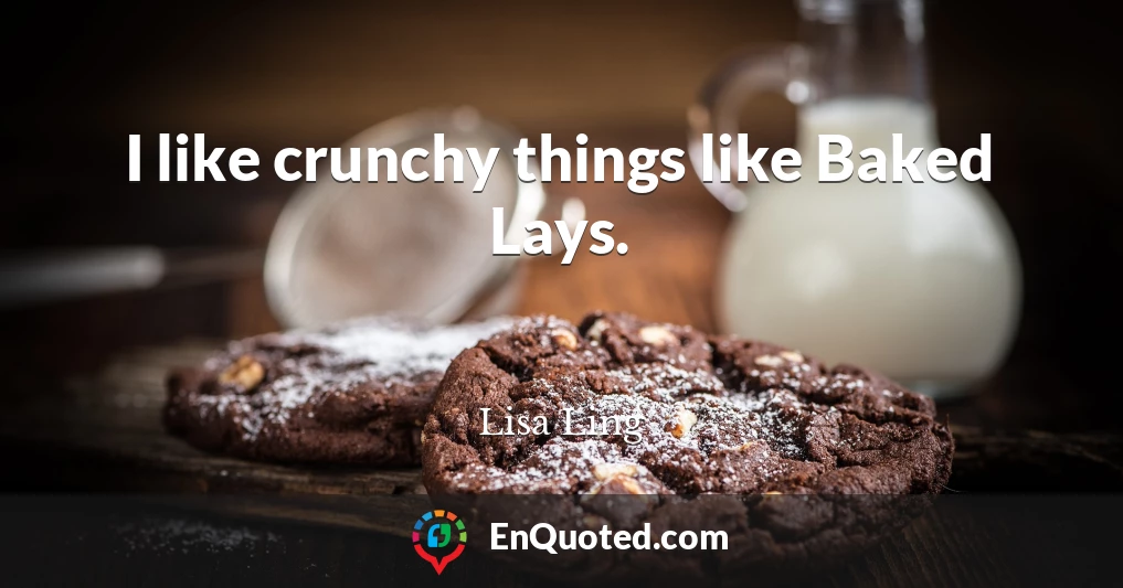 I like crunchy things like Baked Lays.