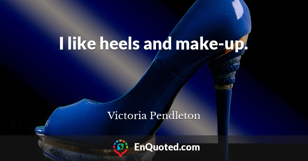 I like heels and make-up.
