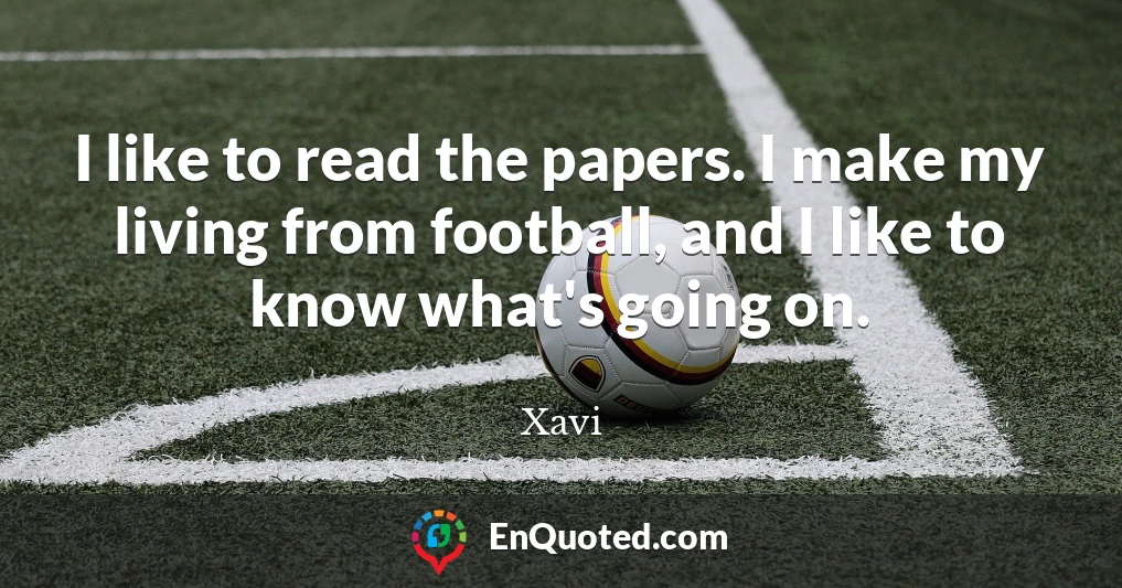 I like to read the papers. I make my living from football, and I like to know what's going on.