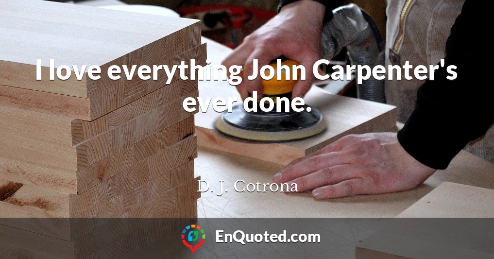 I love everything John Carpenter's ever done.